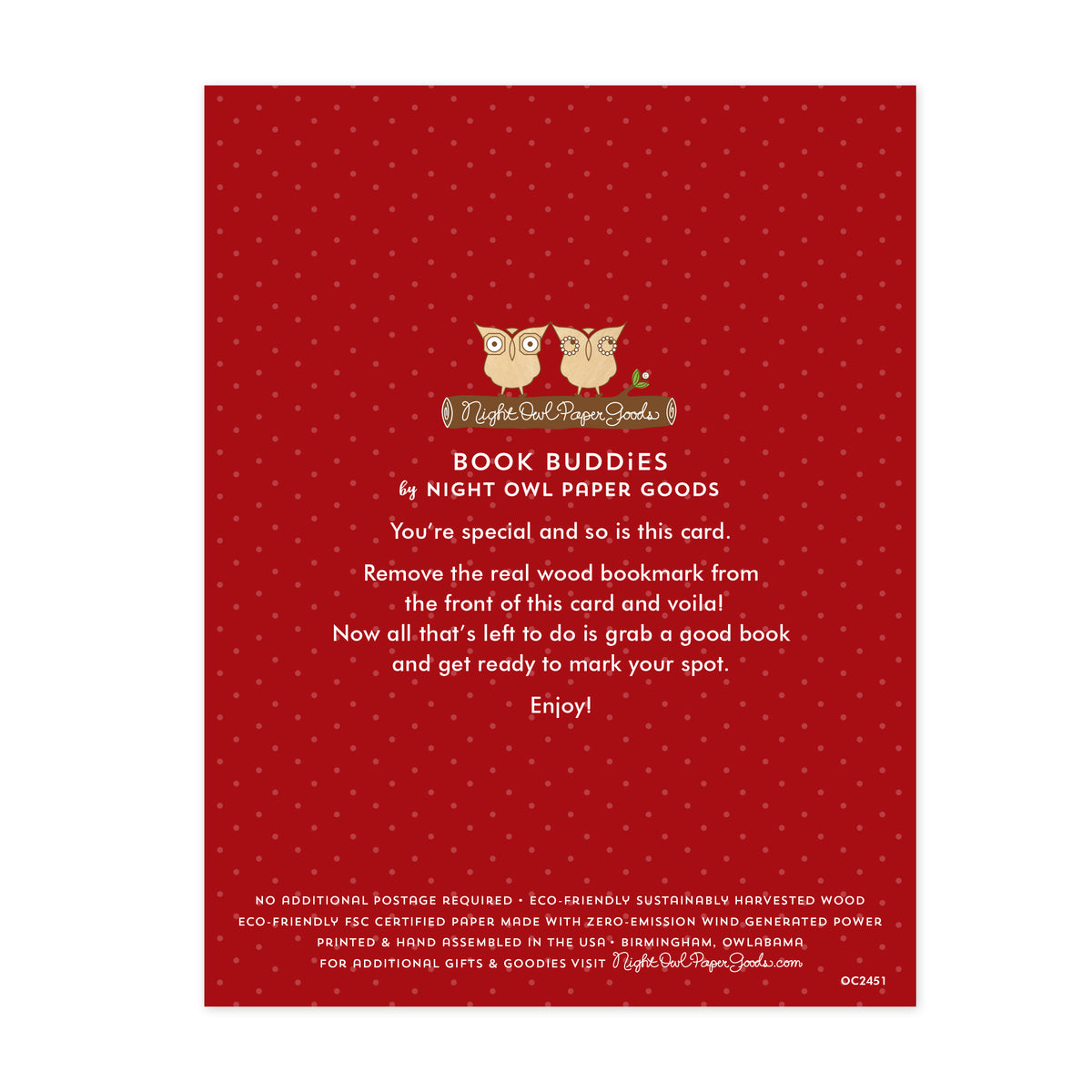 Back of Poinsettias bookmark card. Red background with small dots and text that reads "Book Buddies by Night Owl Paper Goods. You're special and so is this card. Remove the real wood bookmark from the front of this card and voila! Now all that's left to do is grab a good book and get ready to mark your spot. Enjoy! No additional postage required. Eco-friendly sustainably harvested wood. Eco-friendly, FSC certified paper made with zero-emission wind generated power. Printed & hand assembled in the USA."
