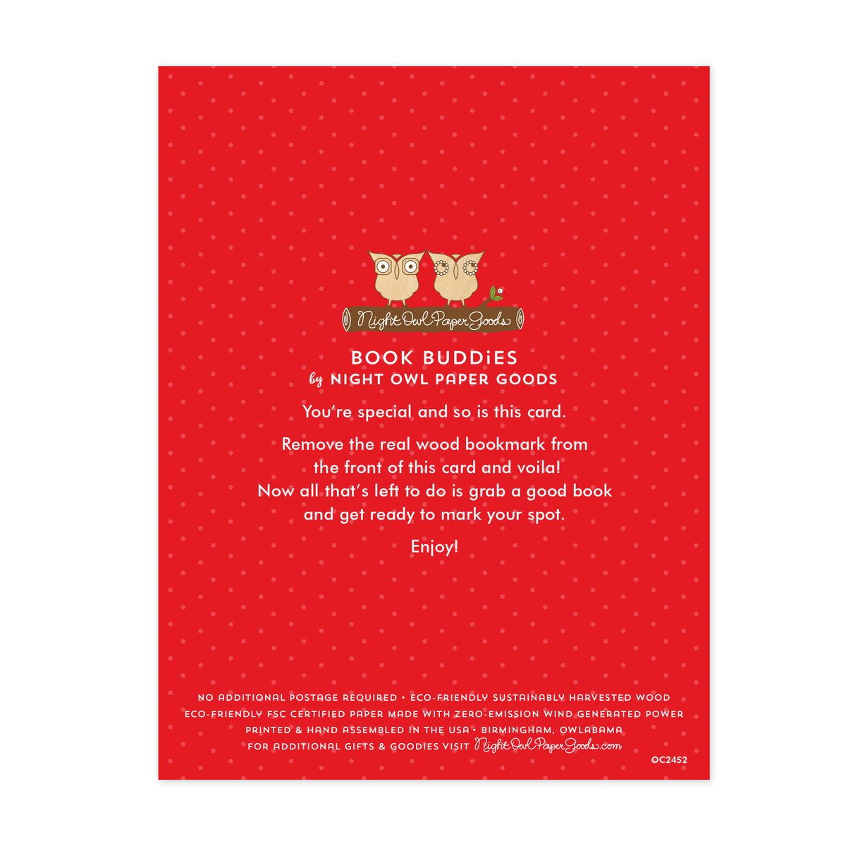 Back of Stocking Cats bookmark card. Red background with small dots and text that reads "Book Buddies by Night Owl Paper Goods. You're special and so is this card. Remove the real wood bookmark from the front of this card and voila! Now all that's left to do is grab a good book and get ready to mark your spot. Enjoy! No additional postage required. Eco-friendly sustainably harvested wood. Eco-friendly, FSC certified paper made with zero-emission wind generated power. Printed & hand assembled in the USA."
