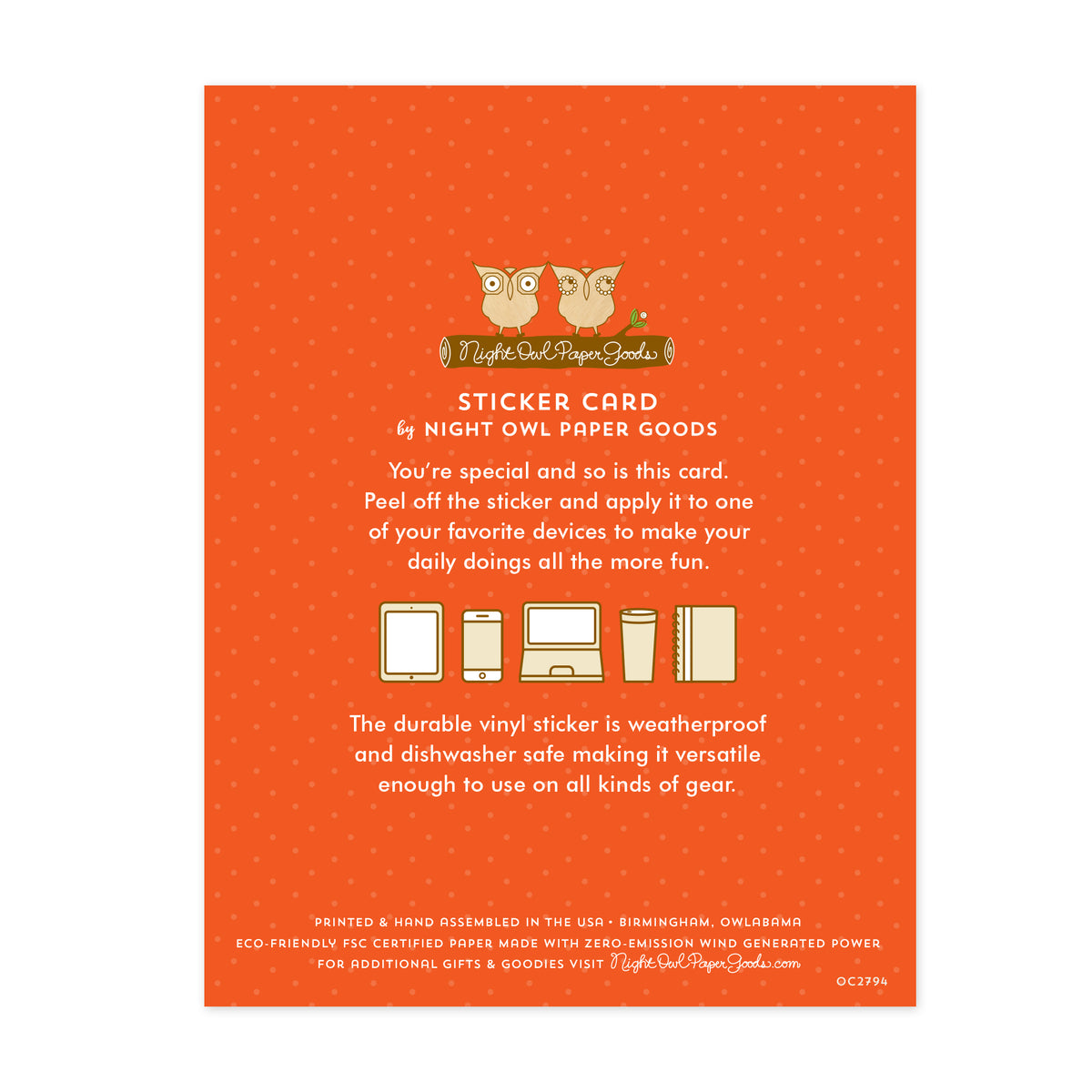 Back of sticker card. Orange background with small dots and text that reads "Sticker Card by Night Owl Paper Goods. You're special and so is this card. Peel off the sticker and apply it to one of your favorite devices to make your daily doings all the more fun. The durable vinyl sticker is weatherproof and dishwasher safe making it versatile enough to use on all sorts of gear. Printed and hand assembled in the USA. Birmingham, Owlabama. Eco-friendly, FSC certified paper..."