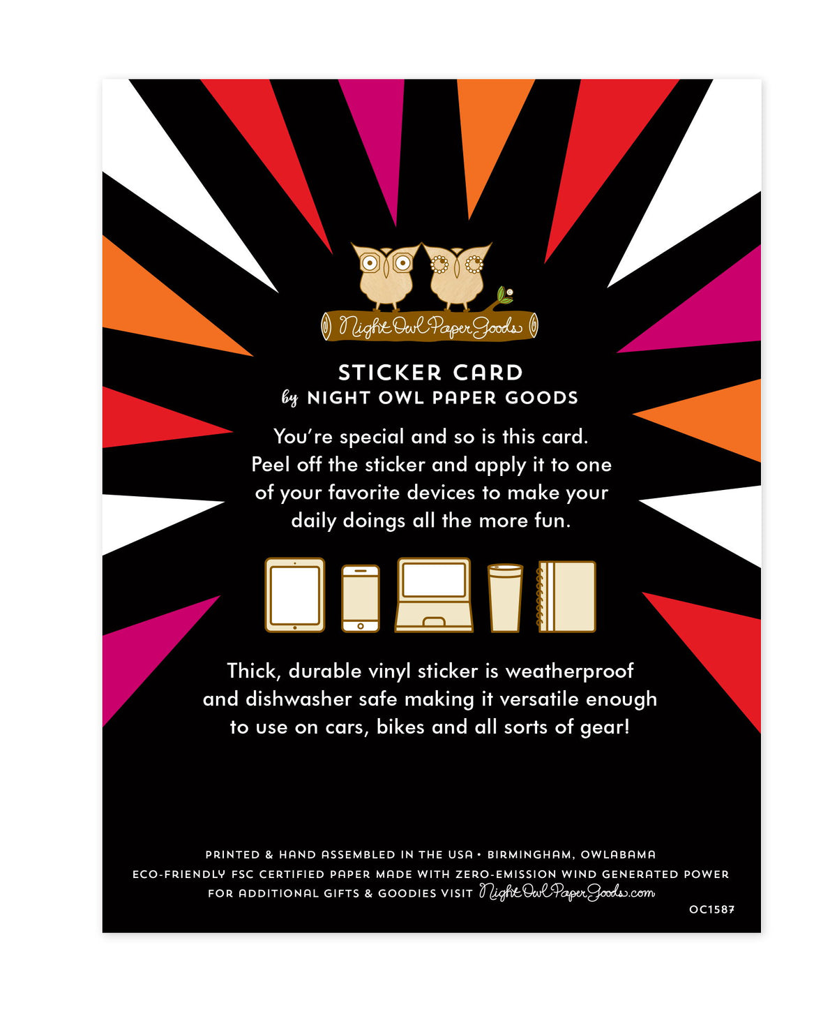 Back of sticker card with logo and text that reads "Sticker Card by Night Owl Paper Goods. You're special and so is this card. Peel off the sticker and apply it to one of your favorite devices to make your daily doings all the more fun. The durable vinyl sticker is weatherproof and dishwasher safe making it versatile enough to use on all kinds of gear. Printed and hand assembled in the USA. Birmingham, Owlabama. Eco-friendly, FSC certified paper made with zero emission wind-generated power."
