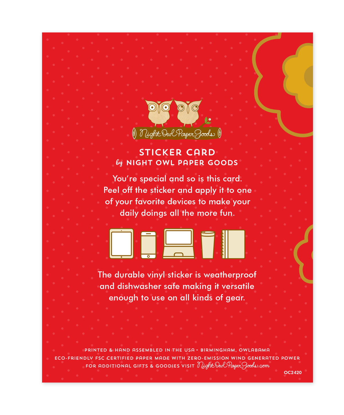 Back of sticker card with logo and text that reads "Sticker Card by Night Owl Paper Goods. You're special and so is this card. Peel off the sticker and apply it to one of your favorite devices to make your daily doings all the more fun. The durable vinyl sticker is weatherproof and dishwasher safe making it versatile enough to use on all kinds of gear. Printed and hand assembled in the USA. Birmingham, Owlabama. Eco-friendly, FSC certified paper made with zero emission wind-generated power."