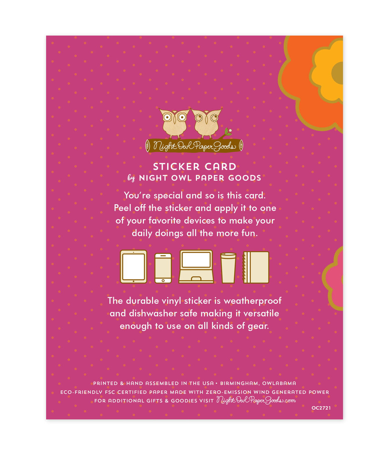 Back of sticker card with logo and text that reads "Sticker Card by Night Owl Paper Goods. You're special and so is this card. Peel off the sticker and apply it to one of your favorite devices to make your daily doings all the more fun. The durable vinyl sticker is weatherproof and dishwasher safe making it versatile enough to use on all kinds of gear. Printed and hand assembled in the USA. Birmingham, Owlabama. Eco-friendly, FSC certified paper made with zero emission wind-generated power."